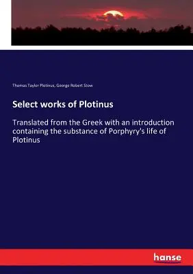 Ausgewählte Werke von Plotinus: Übersetzt aus dem Griechischen mit einer Einleitung, die den Inhalt von Porphyrs Leben des Plotinus enthält - Select works of Plotinus: Translated from the Greek with an introduction containing the substance of Porphyry's life of Plotinus
