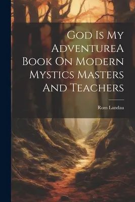 Gott ist mein AbenteuerEin Buch über moderne Mystiker, Meister und Lehrer - God Is My AdventureA Book On Modern Mystics Masters And Teachers