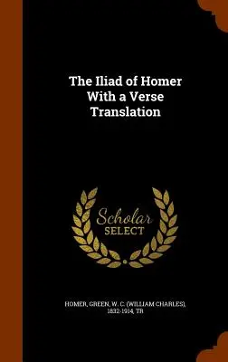 Die Ilias von Homer mit einer Übersetzung in Versen - The Iliad of Homer With a Verse Translation