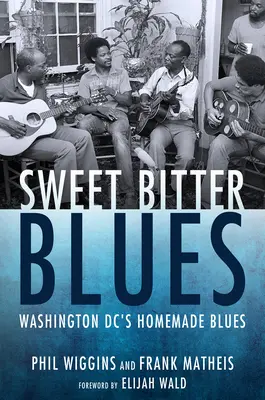 Süßer, bitterer Blues: Der hausgemachte Blues von Washington, DC - Sweet Bitter Blues: Washington, DC's Homemade Blues
