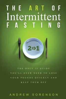 Die Kunst des intermittierenden Fastens 2 in 1: Der einzige IF-Leitfaden, den Sie brauchen, um schnell und dauerhaft abzunehmen - The Art Of Intermittent Fasting 2 In 1: The Only IF Guide You'll Ever Need To Lose Your Pounds Quickly And Keep Them Off