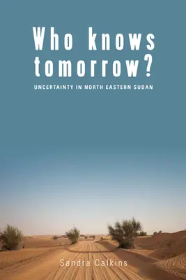 Wer weiß, was morgen ist? Ungewissheit im Nordosten des Sudan - Who Knows Tomorrow?: Uncertainty in North-Eastern Sudan