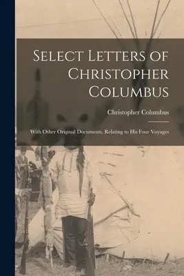 Ausgewählte Briefe von Christoph Kolumbus: Mit anderen Originaldokumenten, die sich auf seine vier Reisen beziehen - Select Letters of Christopher Columbus: With Other Original Documents, Relating to His Four Voyages