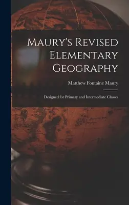 Maury's Revidierte Elementare Geographie: Konzipiert für Grundschul- und Mittelstufenklassen - Maury's Revised Elementary Geography: Designed for Primary and Intermediate Classes