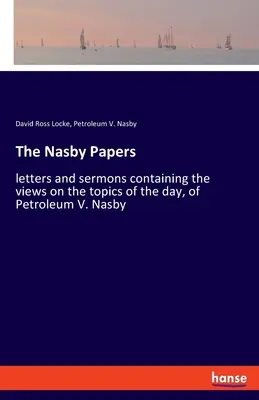 The Nasby Papers: Briefe und Predigten mit den Ansichten von Petroleum V. Nasby zu den Themen des Tages - The Nasby Papers: letters and sermons containing the views on the topics of the day, of Petroleum V. Nasby