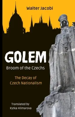 Golem Der Besen der Tschechen: Der Zerfall des tschechischen Nationalismus - Golem The Broom of the Czechs: The Decay of Czech Nationalism