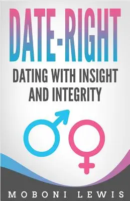 Date-Right: Dating mit Einsicht und Integrität - Date-Right: Dating With Insight and Integrity