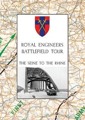 Royal Engineers Battlefield Tour: VON DER SEINE ZUM RHEIN: Bd. 1 - Ein Bericht über die in der Tour enthaltenen Operationen & Bd. 2 - Ein Leitfaden für die Durchführung - Royal Engineers Battlefield Tour: THE SEINE TO THE RHINE: Vol. 1 - An Account of the Operations Included in the Tour & Vol. 2 - A Guide to the Conduct