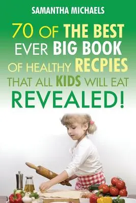 Kinder-Rezepte: 70 der besten Rezepte aller Zeiten, die alle Kinder lieben....Enthüllt! - Kids Recipes: 70 of the Best Ever Big Book of Recipes That All Kids Love....Revealed!