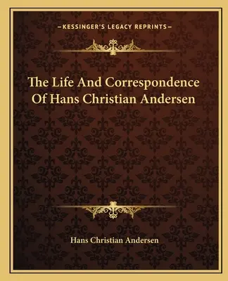 Das Leben und die Korrespondenz von Hans Christian Andersen - The Life And Correspondence Of Hans Christian Andersen