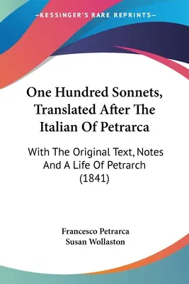 Einhundert Sonette, übersetzt nach dem Italienischen von Petrarca: Mit dem Originaltext, Anmerkungen und einem Leben Petrarcas (1841) - One Hundred Sonnets, Translated After The Italian Of Petrarca: With The Original Text, Notes And A Life Of Petrarch (1841)