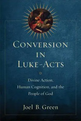 Bekehrung in der Lukas-Akte: Göttliches Handeln, menschliches Erkennen und das Volk Gottes - Conversion in Luke-Acts: Divine Action, Human Cognition, and the People of God