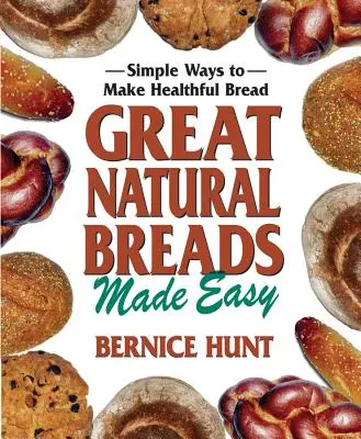 Große Naturbrote leicht gemacht: Einfache Wege, gesundes Brot zu backen - Great Natural Breads Made Easy: Simple Ways to Make Healthful Bread