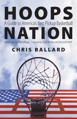 Hoops Nation: Ein Führer zu Amerikas bestem Pickup-Basketball - Hoops Nation: A Guide to America's Best Pickup Basketball