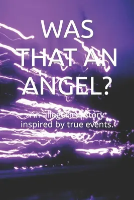 War das ein Engel? Eine allegorische Geschichte, inspiriert von wahren Begebenheiten. - Was That an Angel?: An allegorical story inspired by true events.