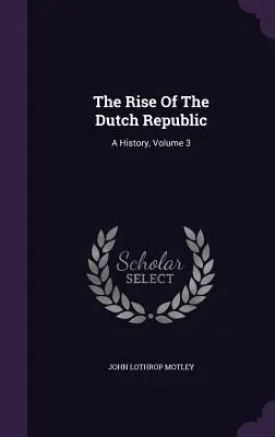 Der Aufstieg der niederländischen Republik: Eine Geschichte, Band 3 - The Rise Of The Dutch Republic: A History, Volume 3