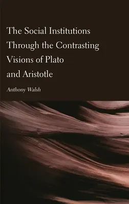 Die sozialen Institutionen im Spiegel der gegensätzlichen Visionen von Platon und Aristoteles - The Social Institutions Through the Contrasting Visions of Plato and Aristotle