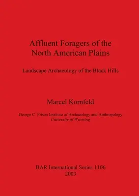 Wohlhabende Ackerbauern der nordamerikanischen Prärie: Landschaftsarchäologie in den Black Hills - Affluent Foragers of the North American Plains: Landscape Archaeology of the Black Hills