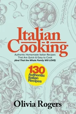 Italienisch kochen: 130 authentische, hausgemachte italienische Rezepte, die schnell und einfach zu kochen sind (und die die ganze Familie lieben wird)! - Italian Cooking: 130 Authentic Homemade Italian Recipes That Are Quick & Easy to Cook (And That The Whole Family Will LOVE)!