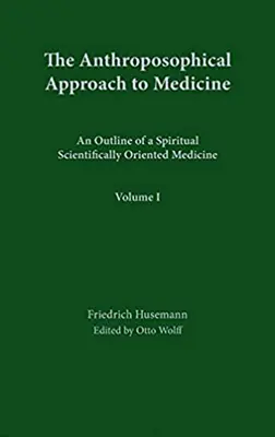 Der anthroposophische Ansatz in der Medizin: Band 1: Grundzüge einer geisteswissenschaftlich orientierten Medizin - The Anthroposophical Approach to Medicine: Volume 1: An Outline of a Spiritual Scientifically Oriented Medicine