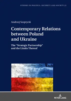 Die gegenwärtigen Beziehungen zwischen Polen und der Ukraine: Die strategische Partnerschaft“ und ihre Grenzen“ - Contemporary Relations between Poland and Ukraine: The Strategic Partnership