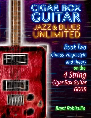 Cigar Box Guitar Jazz & Blues Unlimited - 4 String: Buch Zwei: Akkorde, Fingerstyle und Theorie - Cigar Box Guitar Jazz & Blues Unlimited - 4 String: Book Two: Chords, Fingerstyle and Theory