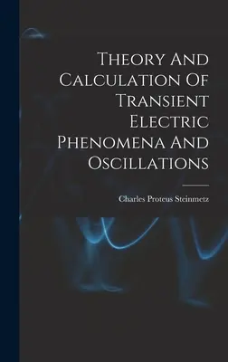 Theorie und Berechnung transienter elektrischer Phänomene und Oszillationen - Theory And Calculation Of Transient Electric Phenomena And Oscillations