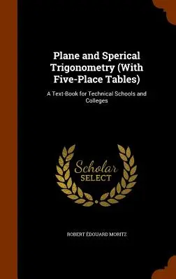 Plane and Sperical Trigonometry (With Five-Place Tables): Ein Lehrbuch für technische Schulen und Colleges - Plane and Sperical Trigonometry (With Five-Place Tables): A Text-Book for Technical Schools and Colleges