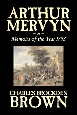 Arthur Mervyn oder, Memoiren des Jahres 1793 von Charles Brockden Brown, Belletristik, Fantasy, Historisches - Arthur Mervyn or, Memoirs of the Year 1793 by Charles Brockden Brown, Fiction, Fantasy, Historical