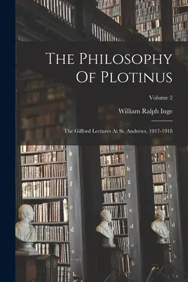 Die Philosophie des Plotinus: Die Gifford-Vorlesungen in St. Andrews, 1917-1918; Band 2 - The Philosophy Of Plotinus: The Gifford Lectures At St. Andrews, 1917-1918; Volume 2