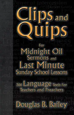 Clips und Quips für Mitternachtspredigten und Sonntagsschulunterricht in letzter Minute: 366 Sprachwerkzeuge für Lehrer und Prediger - Clips And Quips For Midnight Oil Sermons And Last Minute Sunday School Lessons: 366 Language Tools For Teachers And Preachers