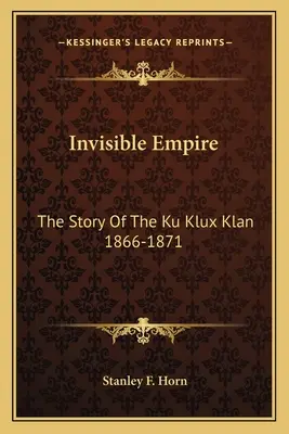 Unsichtbares Reich: Die Geschichte des Ku-Klux-Klan 1866-1871 - Invisible Empire: The Story Of The Ku Klux Klan 1866-1871