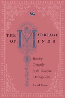 Die Heirat der Geister: Sympathie im viktorianischen Heiratsdrama lesen - The Marriage of Minds: Reading Sympathy in the Victorian Marriage Plot