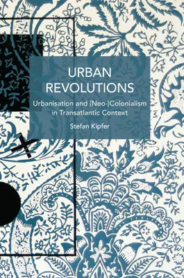Urbane Revolutionen: Urbanisierung und (Neo-)Kolonialismus im transatlantischen Kontext - Urban Revolutions: Urbanisation and (Neo-)Colonialism in Transatlantic Context