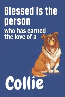 Gesegnet ist der Mensch, der die Liebe eines Collies verdient hat: Für Collie-Hunde-Fans - Blessed is the person who has earned the love of a Collie: For Collie Dog Fans
