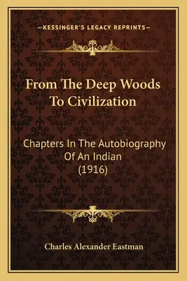 Von den tiefen Wäldern zur Zivilisation: Kapitel aus der Autobiographie eines Indianers (1916) - From The Deep Woods To Civilization: Chapters In The Autobiography Of An Indian (1916)