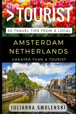 Größer als ein Tourist - Amsterdam Niederlande: 50 Reisetipps von einem Einheimischen - Greater Than a Tourist - Amsterdam Netherlands: 50 Travel Tips from a Local