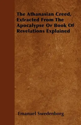 Das Athanasische Glaubensbekenntnis, entnommen aus der Apokalypse oder dem Buch der Offenbarung, erläutert - The Athanasian Creed, Extracted From The Apocalypse Or Book Of Revelations Explained