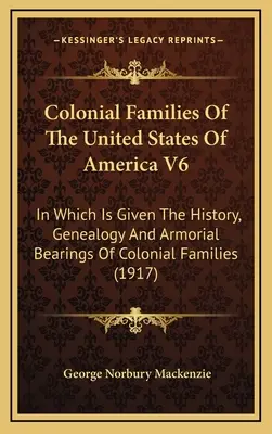 Colonial Families Of The United States Of America V6: Mit Geschichte, Genealogie und Wappen der kolonialen Familien - Colonial Families Of The United States Of America V6: In Which Is Given The History, Genealogy And Armorial Bearings Of Colonial Families