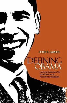 Die Definition von Obama: Führungsperspektiven des ersten afro-amerikanischen Präsidenten der Vereinigten Staaten - Defining Obama: Leadership Perspectives of the First African-American President of the United States