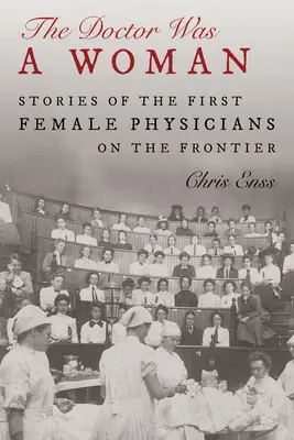 Der Arzt war eine Frau: Geschichten von den ersten Ärztinnen an der Frontier - The Doctor Was a Woman: Stories of the First Female Physicians on the Frontier