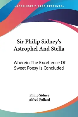 Sir Philip Sidneys Astrophel und Stella: Worin die Vorzüglichkeit der süßen Poesie geschlossen wird - Sir Philip Sidney's Astrophel And Stella: Wherein The Excellence Of Sweet Poesy Is Concluded