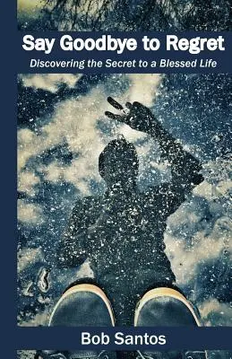 Verabschieden Sie sich von der Reue: Entdecke das Geheimnis eines gesegneten Lebens - Say Goodbye to Regret: Discovering the Secret to a Blessed Life