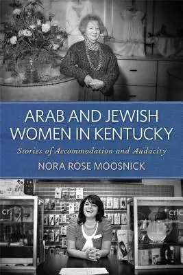 Arabische und jüdische Frauen in Kentucky: Geschichten von Anpassung und Kühnheit - Arab and Jewish Women in Kentucky: Stories of Accommodation and Audacity
