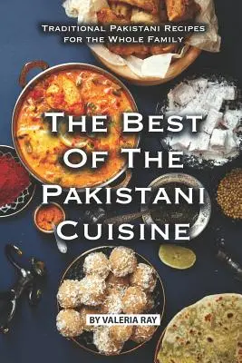 Das Beste aus der pakistanischen Küche: Traditionelle pakistanische Rezepte für die ganze Familie - The Best of The Pakistani Cuisine: Traditional Pakistani Recipes for the Whole Family