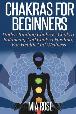 Chakren für Anfänger: Chakren verstehen, Chakrenausgleich und Chakrenheilung, für Gesundheit und Wohlbefinden - Chakras For Beginners: Understanding Chakras, Chakra Balancing and Chakra Healing, for Health and Wellness