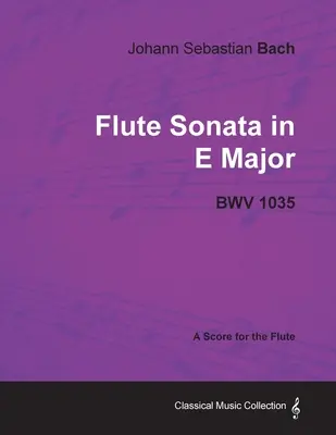 Johann Sebastian Bach - Flötensonate in E-Dur - Bwv 1035 - Eine Partitur für die Flöte - Johann Sebastian Bach - Flute Sonata in E Major - Bwv 1035 - A Score for the Flute