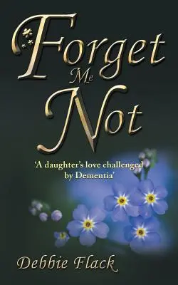 Vergiss mich nicht: Die Liebe einer Tochter, herausgefordert durch Demenz“. - Forget Me Not: 'A daughter's love challenged by Dementia'