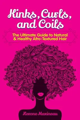 Knicke, Locken und Strähnen: Der ultimative Leitfaden für natürliches und gesundes afro-texturiertes Haar - Kinks, Curls, and Coils: The Ultimate Guide to Natural & Healthy Afro Textured Hair