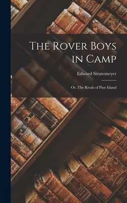 Die Rover Boys im Camp: Oder: Die Rivalen von Pine Island - The Rover Boys in Camp: Or, The Rivals of Pine Island